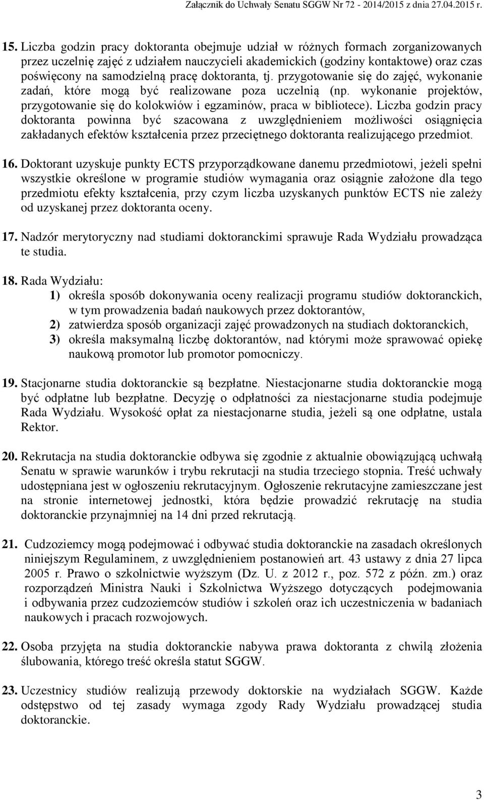 Liczba godzin pracy doktoranta powinna być szacowana z uwzględnieniem możliwości osiągnięcia zakładanych efektów kształcenia przez przeciętnego doktoranta realizującego przedmiot. 16.