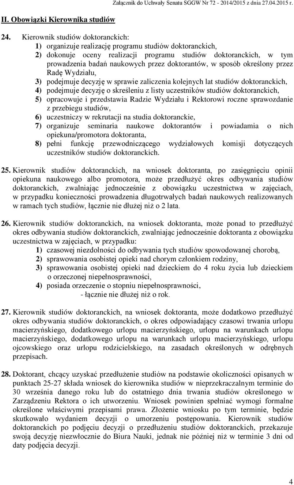doktorantów, w sposób określony przez Radę Wydziału, 3) podejmuje decyzję w sprawie zaliczenia kolejnych lat studiów doktoranckich, 4) podejmuje decyzję o skreśleniu z listy uczestników studiów