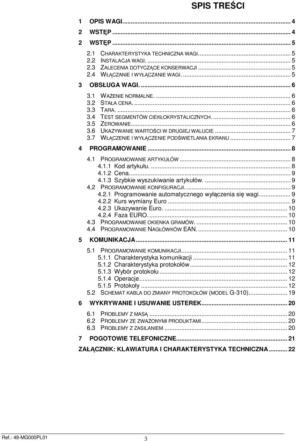 .. 7 3.7 WŁĄCZENIE I WYŁĄCZENIE PODŚWIETLANIA EKRANU... 7 4 PROGRAMOWANIE... 8 4.1 PROGRAMOWANIE ARTYKUŁÓW... 8 4.1.1 Kod artykułu.... 8 4.1.2 Cena... 9 4.1.3 Szybkie wyszukiwanie artykułów.... 9 4.2 PROGRAMOWANIE KONFIGURACJI.