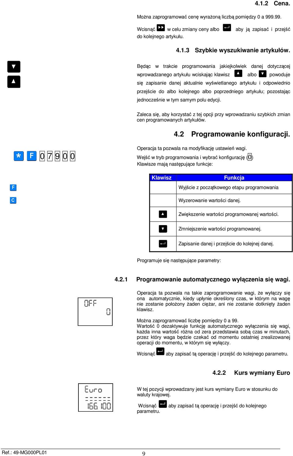 albo kolejnego albo poprzedniego artykułu; pozostając jednocześnie w tym samym polu edycji. Zaleca się, aby korzystać z tej opcji przy wprowadzaniu szybkich zmian cen programowanych artykułów. 4.