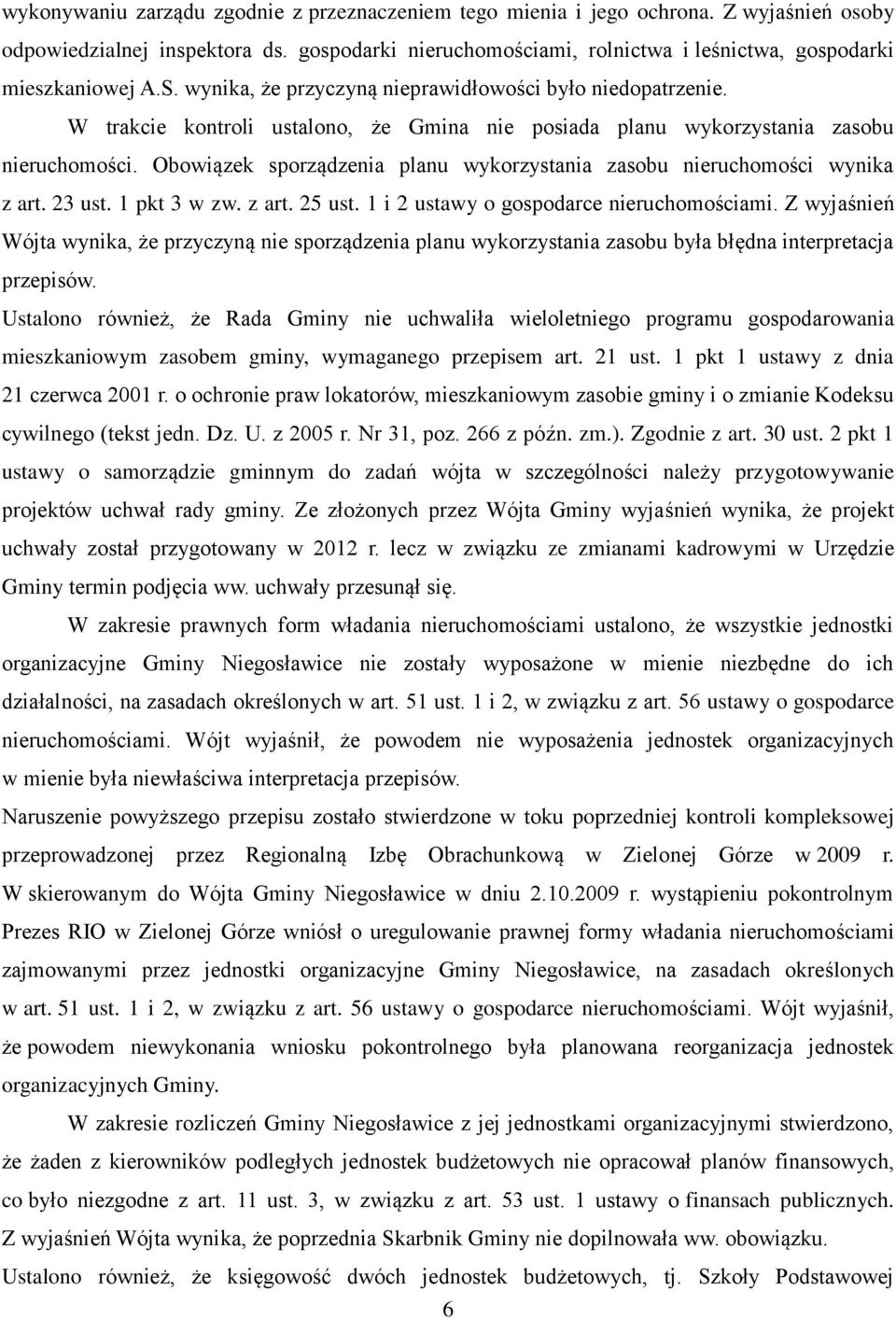 W trakcie kontroli ustalono, że Gmina nie posiada planu wykorzystania zasobu nieruchomości. Obowiązek sporządzenia planu wykorzystania zasobu nieruchomości wynika z art. 23 ust. 1 pkt 3 w zw. z art. 25 ust.