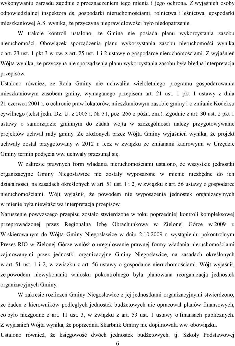 W trakcie kontroli ustalono, że Gmina nie posiada planu wykorzystania zasobu nieruchomości. Obowiązek sporządzenia planu wykorzystania zasobu nieruchomości wynika z art. 23 ust. 1 pkt 3 w zw. z art. 25 ust.