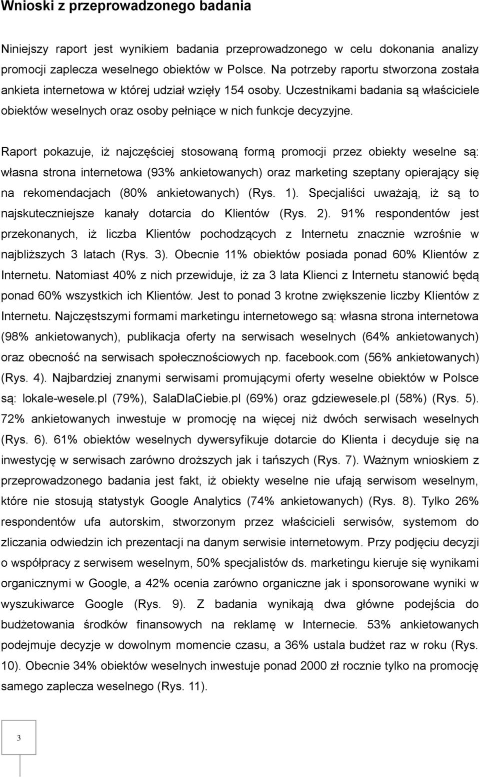 Raport pokazuje, iż najczęściej stosowaną formą promocji przez obiekty weselne są: własna strona internetowa (93 ankietowanych) oraz marketing szeptany opierający się na rekomendacjach (80