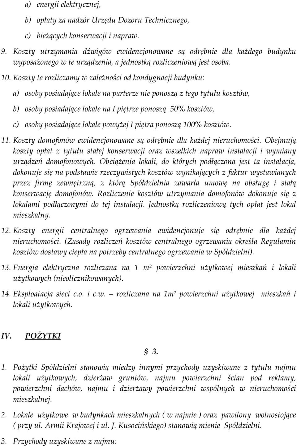 Koszty te rozliczamy w zależności od kondygnacji budynku: a) osoby posiadające lokale na parterze nie ponoszą z tego tytułu kosztów, b) osoby posiadające lokale na I piętrze ponoszą 50% kosztów, c)