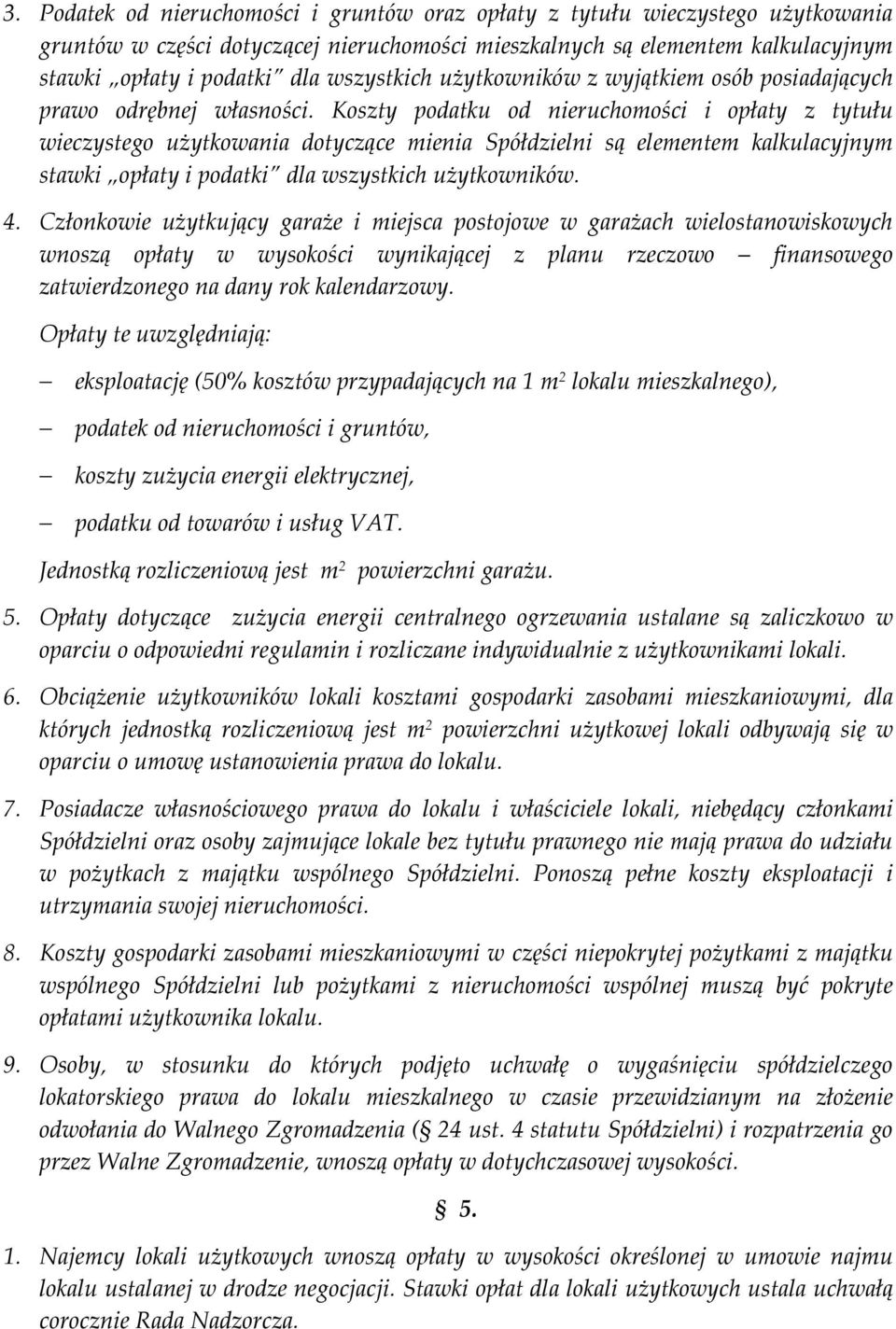 Koszty podatku od nieruchomości i opłaty z tytułu wieczystego użytkowania dotyczące mienia Spółdzielni są elementem kalkulacyjnym stawki opłaty i podatki dla wszystkich użytkowników. 4.