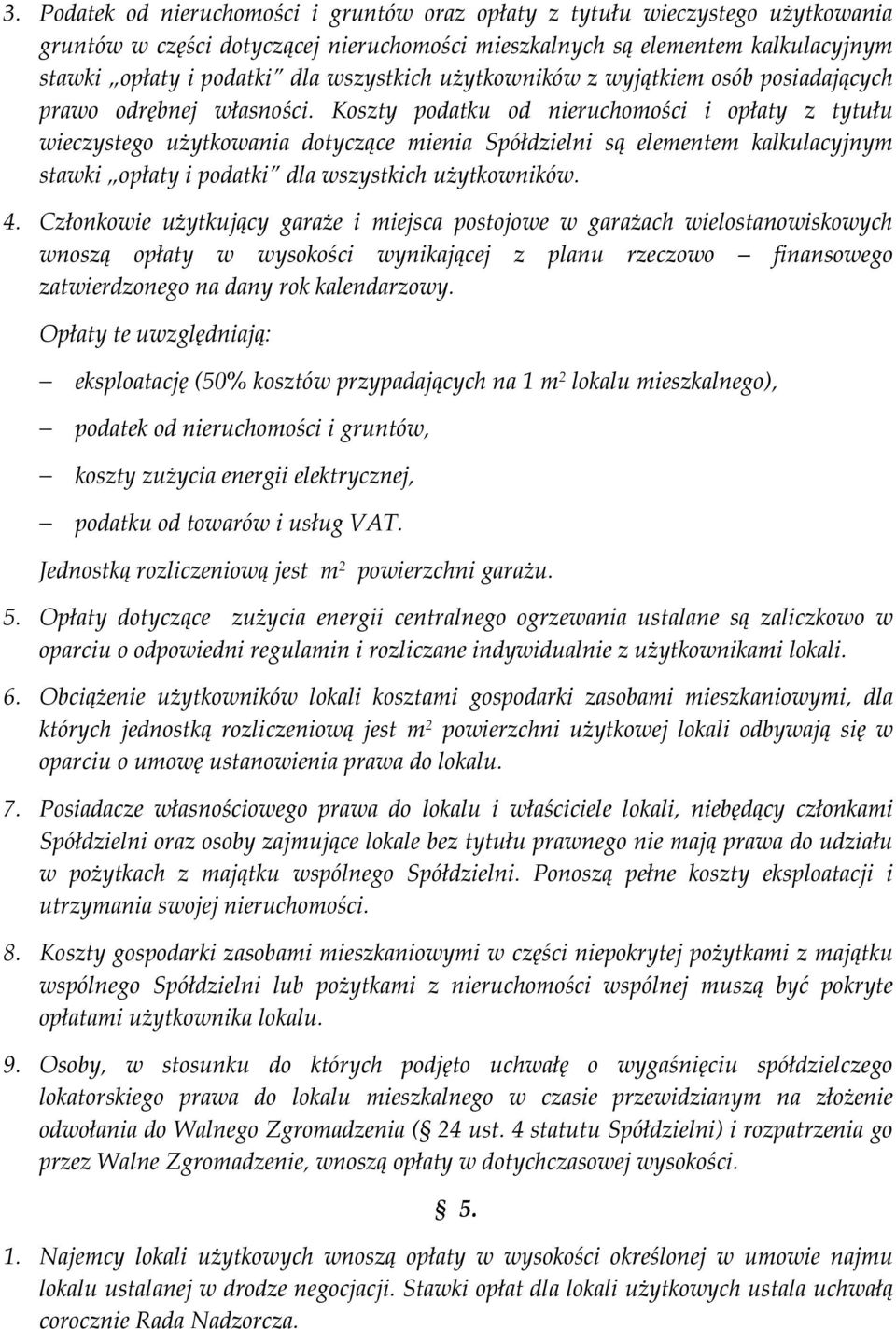 Koszty podatku od nieruchomości i opłaty z tytułu wieczystego użytkowania dotyczące mienia Spółdzielni są elementem kalkulacyjnym stawki opłaty i podatki dla wszystkich użytkowników. 4.