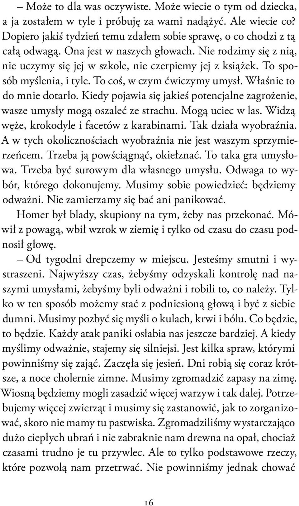 Kiedy pojawia się jakieś potencjalne zagrożenie, wasze umysły mogą oszaleć ze strachu. Mogą uciec w las. Widzą węże, krokodyle i facetów z karabinami. Tak działa wyobraźnia.