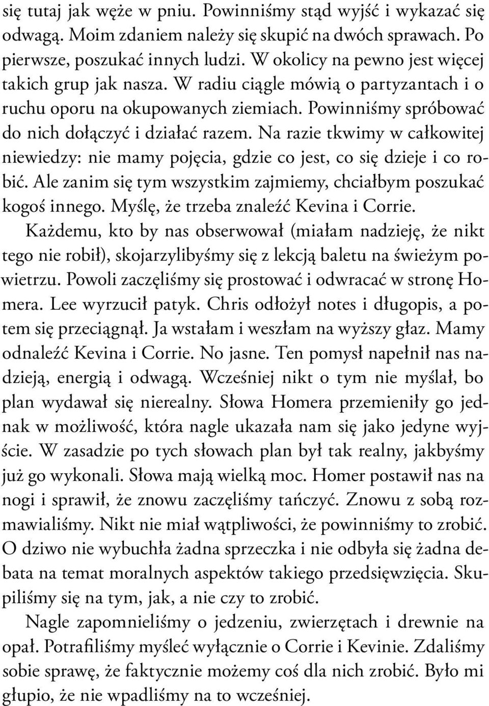 Na razie tkwimy w całkowitej niewiedzy: nie mamy pojęcia, gdzie co jest, co się dzieje i co robić. Ale zanim się tym wszystkim zajmiemy, chciałbym poszukać kogoś innego.
