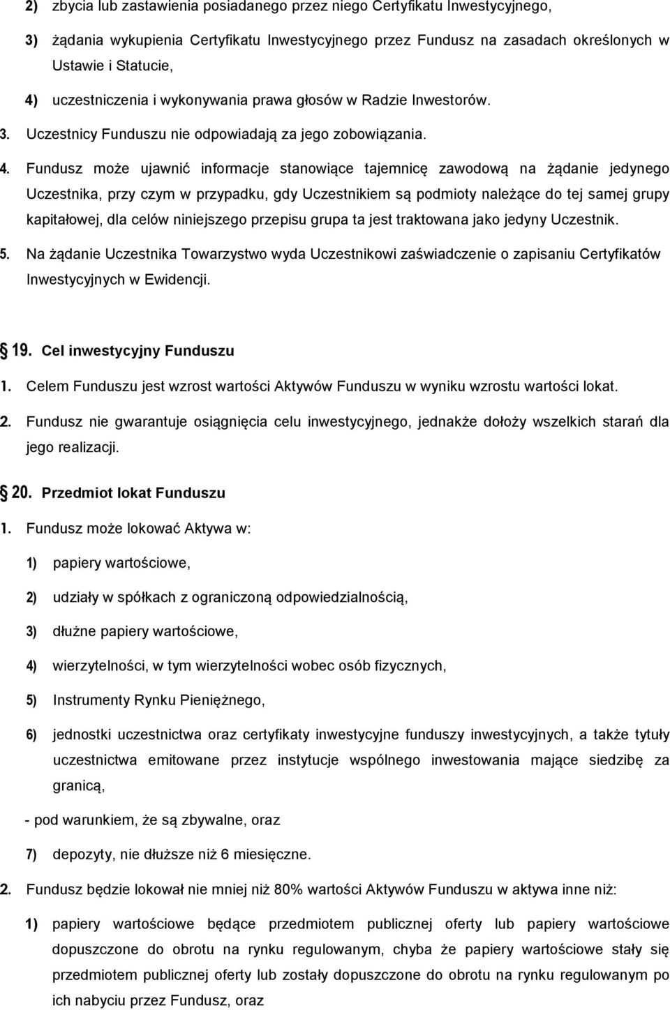 Fundusz może ujawnić informacje stanowiące tajemnicę zawodową na żądanie jedynego Uczestnika, przy czym w przypadku, gdy Uczestnikiem są podmioty należące do tej samej grupy kapitałowej, dla celów