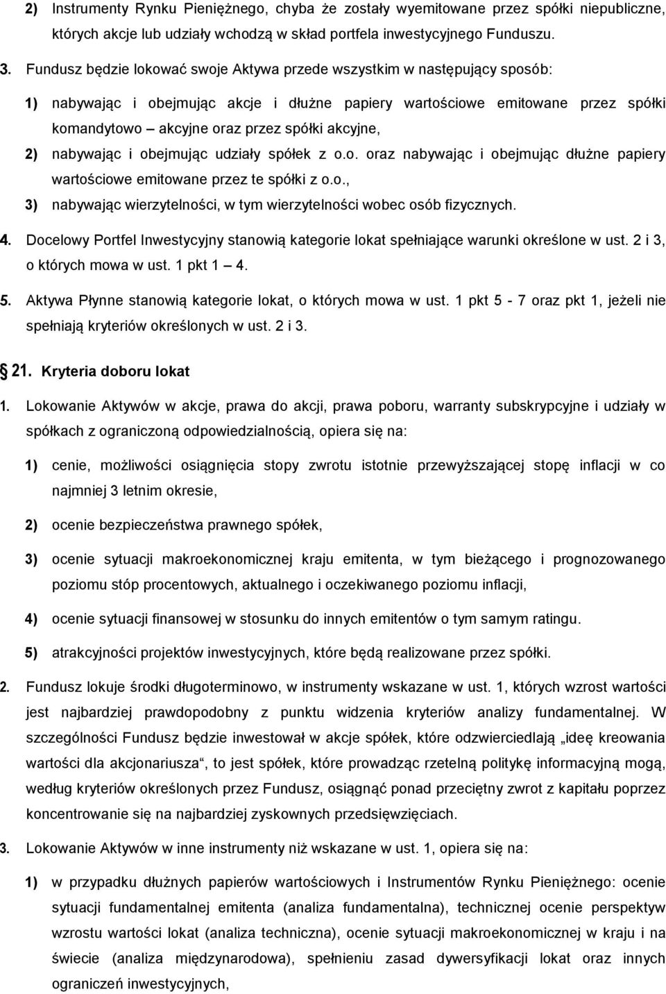 akcyjne, 2) nabywając i obejmując udziały spółek z o.o. oraz nabywając i obejmując dłużne papiery wartościowe emitowane przez te spółki z o.o., 3) nabywając wierzytelności, w tym wierzytelności wobec osób fizycznych.