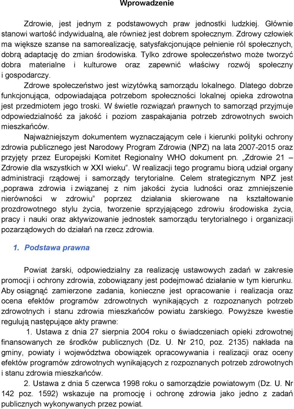 Tylko zdrowe społeczeństwo może tworzyć dobra materialne i kulturowe oraz zapewnić właściwy rozwój społeczny i gospodarczy. Zdrowe społeczeństwo jest wizytówką samorządu lokalnego.