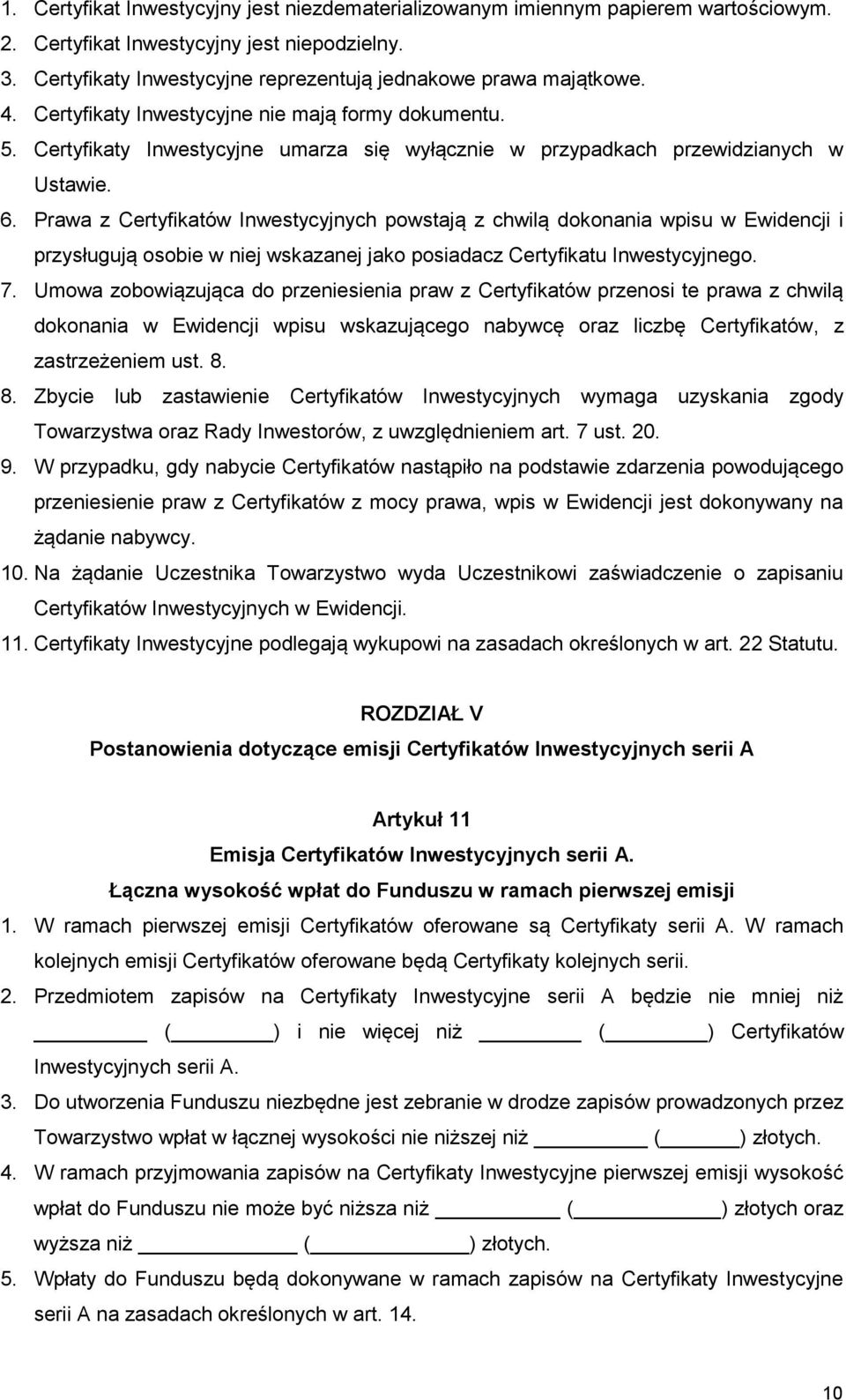 Prawa z Certyfikatów Inwestycyjnych powstają z chwilą dokonania wpisu w Ewidencji i przysługują osobie w niej wskazanej jako posiadacz Certyfikatu Inwestycyjnego. 7.