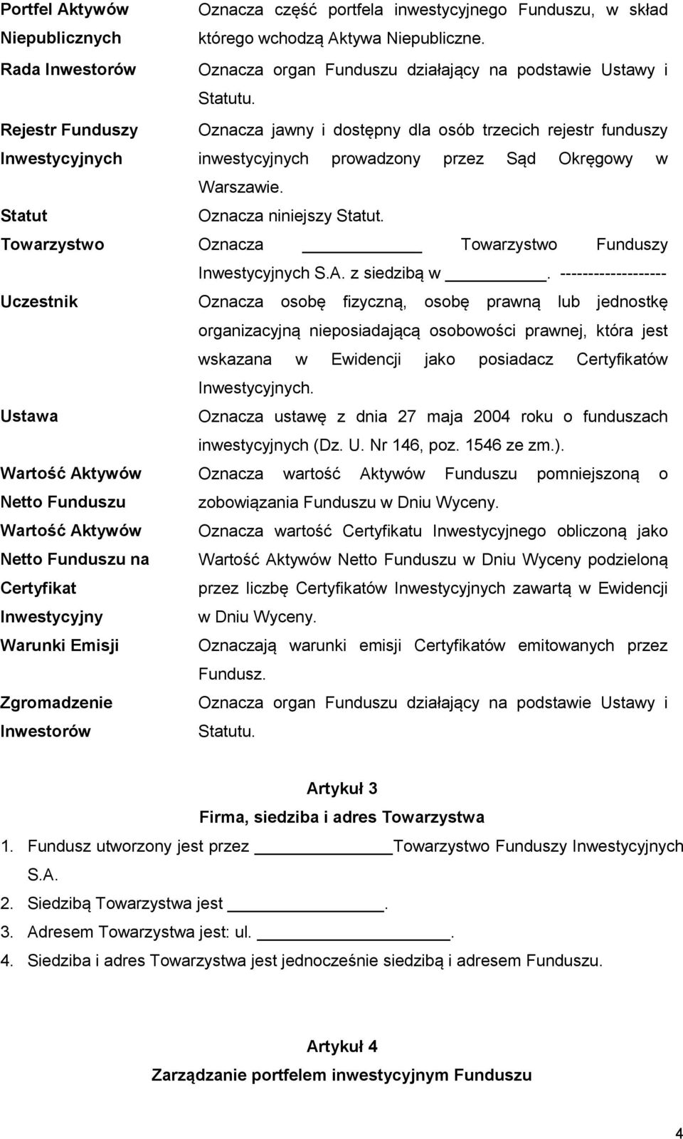 Rejestr Funduszy Oznacza jawny i dostępny dla osób trzecich rejestr funduszy Inwestycyjnych inwestycyjnych prowadzony przez Sąd Okręgowy w Warszawie. Statut Oznacza niniejszy Statut.