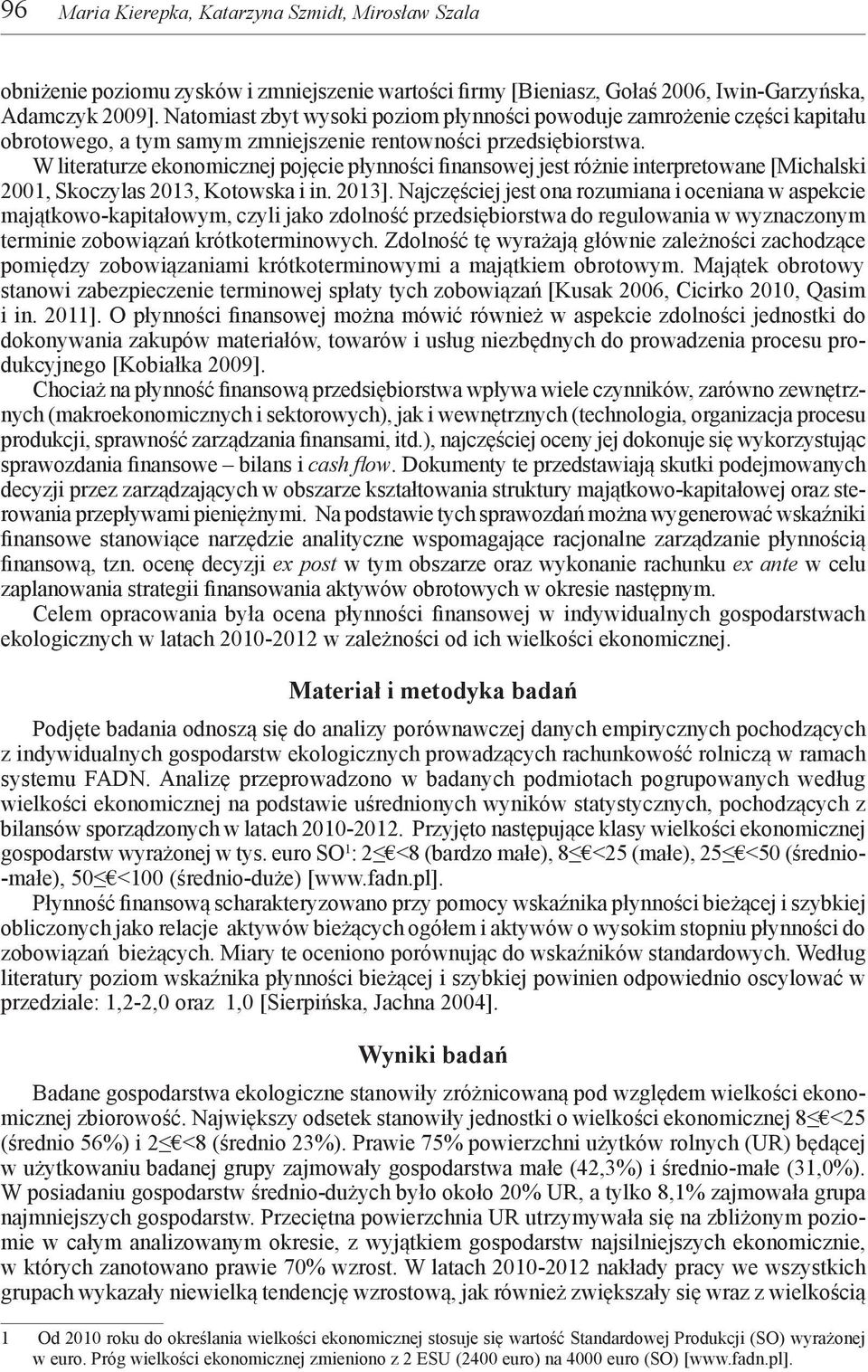 W literaturze ekonomicznej pojęcie płynności finansowej jest różnie interpretowane [Michalski 2001, Skoczylas 2013, Kotowska i in. 2013].