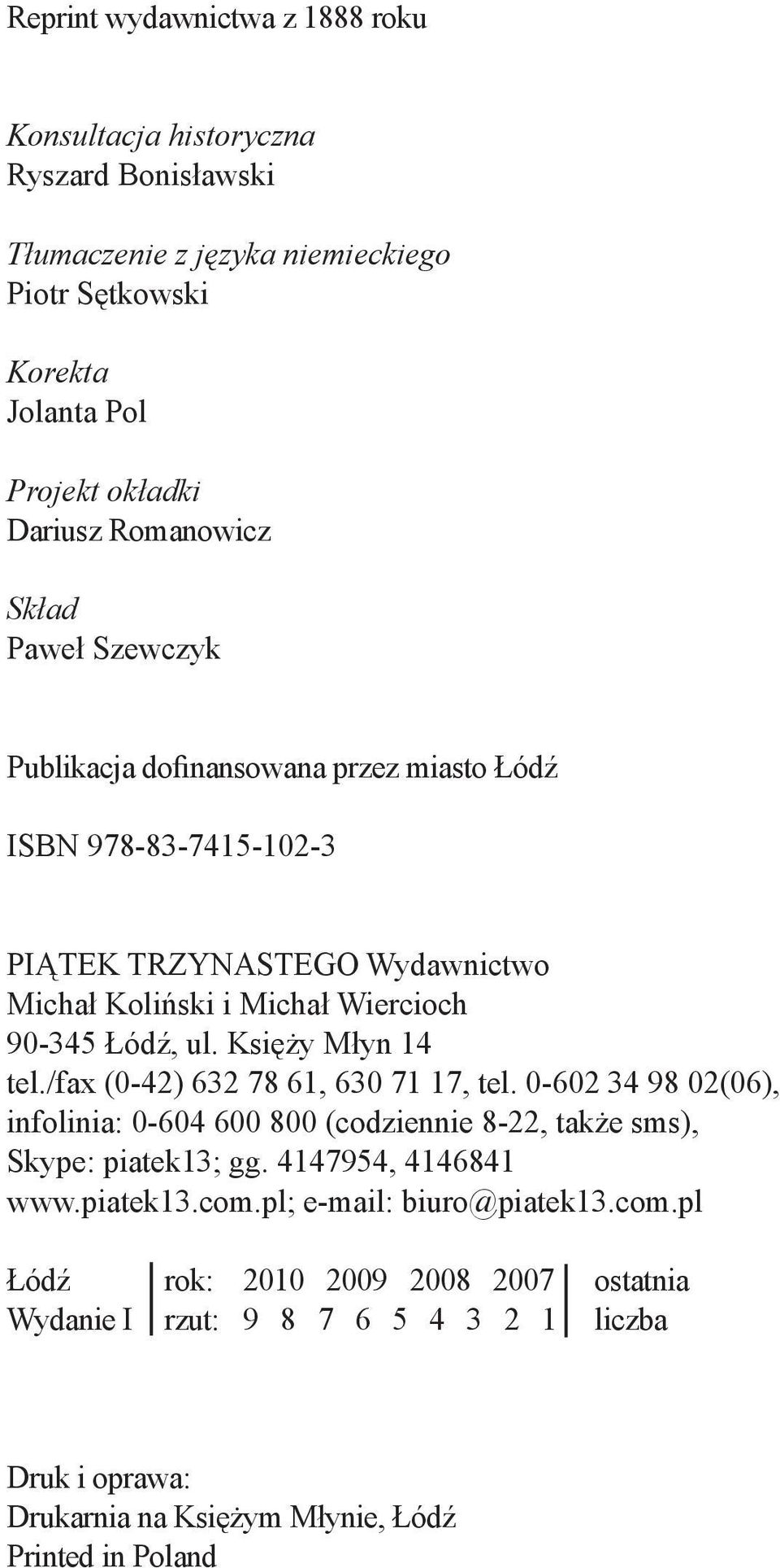 Księży Młyn 14 tel./fax (0-42) 632 78 61, 630 71 17, tel. 0-602 34 98 02(06), infolinia: 0-604 600 800 (codziennie 8-22, także sms), Skype: piatek13; gg. 4147954, 4146841 www.