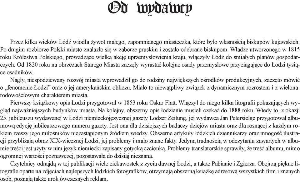 Władze utworzonego w 1815 roku Królestwa Polskiego, prowadzące wielką akcję uprzemysłowienia kraju, włączyły Łódź do śmiałych planów gospodarczych.