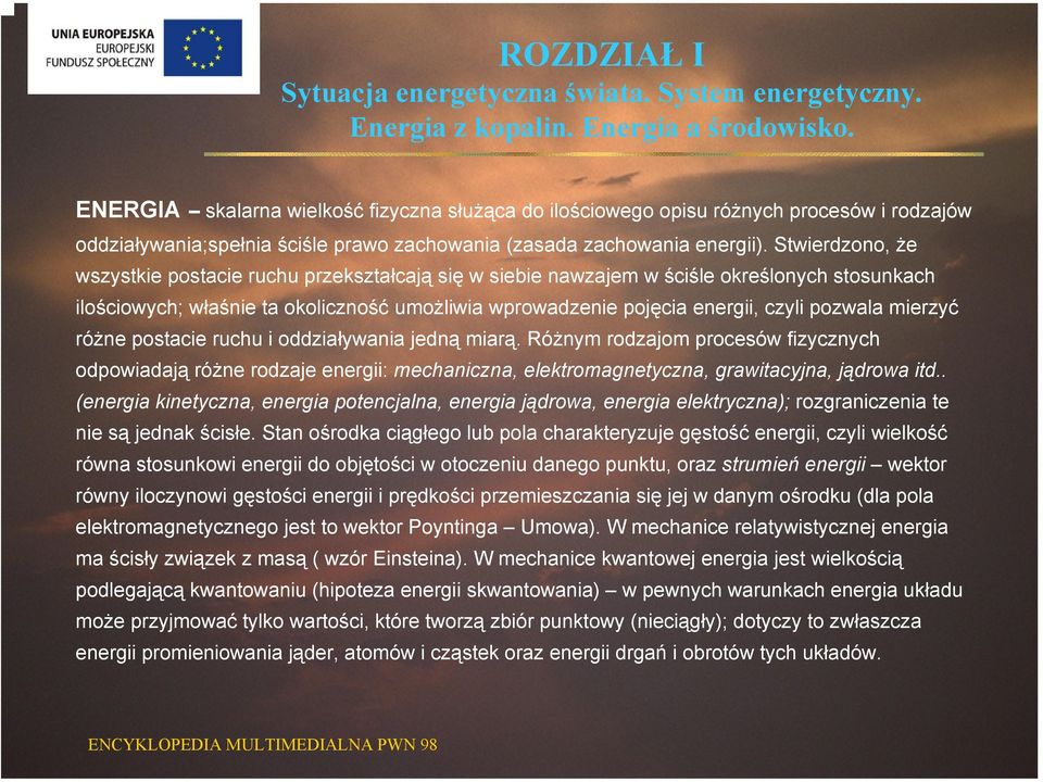 mierzyć różne postacie ruchu i oddziaływania jedną miarą. Różnym rodzajom procesów fizycznych odpowiadają różne rodzaje energii: mechaniczna, elektromagnetyczna, grawitacyjna, jądrowa itd.