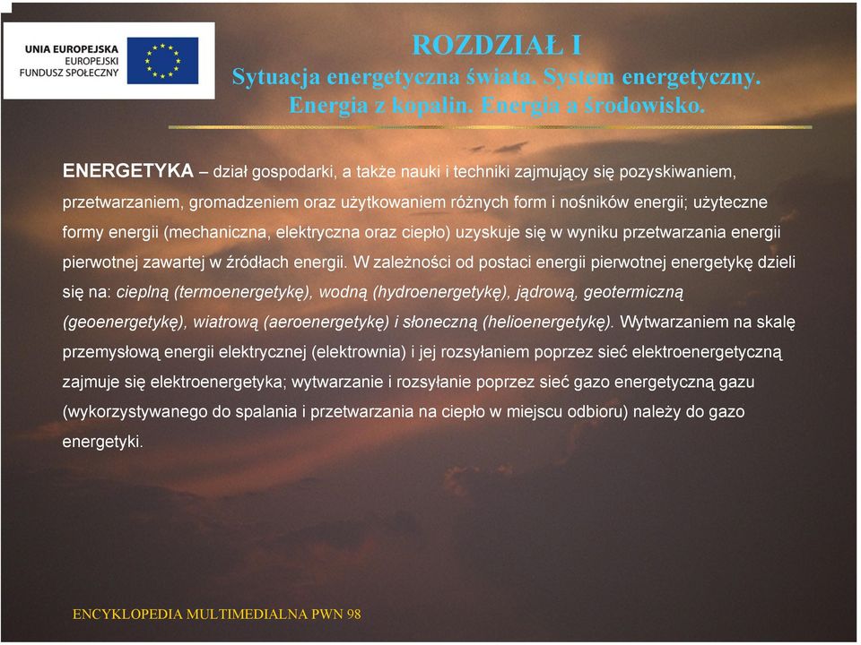 W zależności od postaci energii pierwotnej energetykę dzieli się na: cieplną (termoenergetykę), wodną (hydroenergetykę), jądrową, geotermiczną (geoenergetykę), wiatrową (aeroenergetykę) i słoneczną