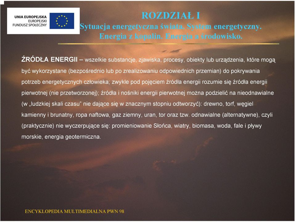 na nieodnawialne (w ludzkiej skali czasu nie dające się w znacznym stopniu odtworzyć): drewno, torf, węgiel kamienny i brunatny, ropa naftowa, gaz ziemny, uran, tor oraz tzw.