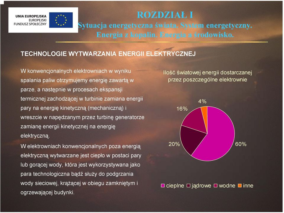 W elektrowniach konwencjonalnych poza energią elektryczną wytwarzane jest ciepło w postaci pary lub gorącej wody, która jest wykorzystywana jako para technologiczna bądź służy do