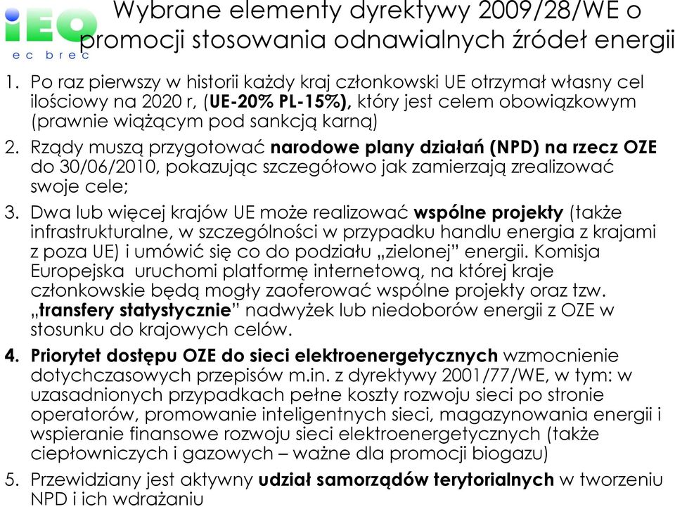 Rządy muszą przygotować narodowe plany działań (NPD) na rzecz OZE do 30/06/2010, pokazując szczegółowo jak zamierzają zrealizować swoje cele; 3.