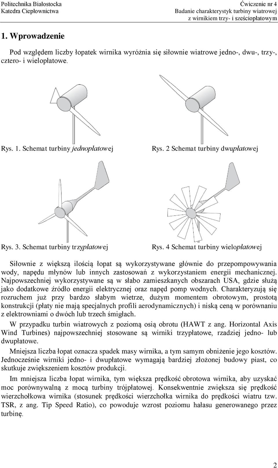 4 Schemat turbiny wielopłatowej Siłownie z większą ilością łopat są wykorzystywane głównie do przepompowywania wody, napędu młynów lub innych zastosowań z wykorzystaniem energii mechanicznej.