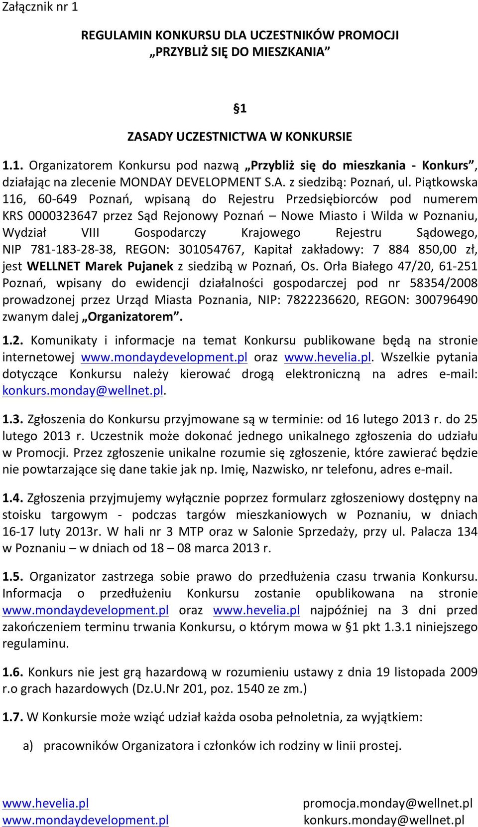 Piątkowska 116, 60-649 Poznań, wpisaną do Rejestru Przedsiębiorców pod numerem KRS 0000323647 przez Sąd Rejonowy Poznań Nowe Miasto i Wilda w Poznaniu, Wydział VIII Gospodarczy Krajowego Rejestru