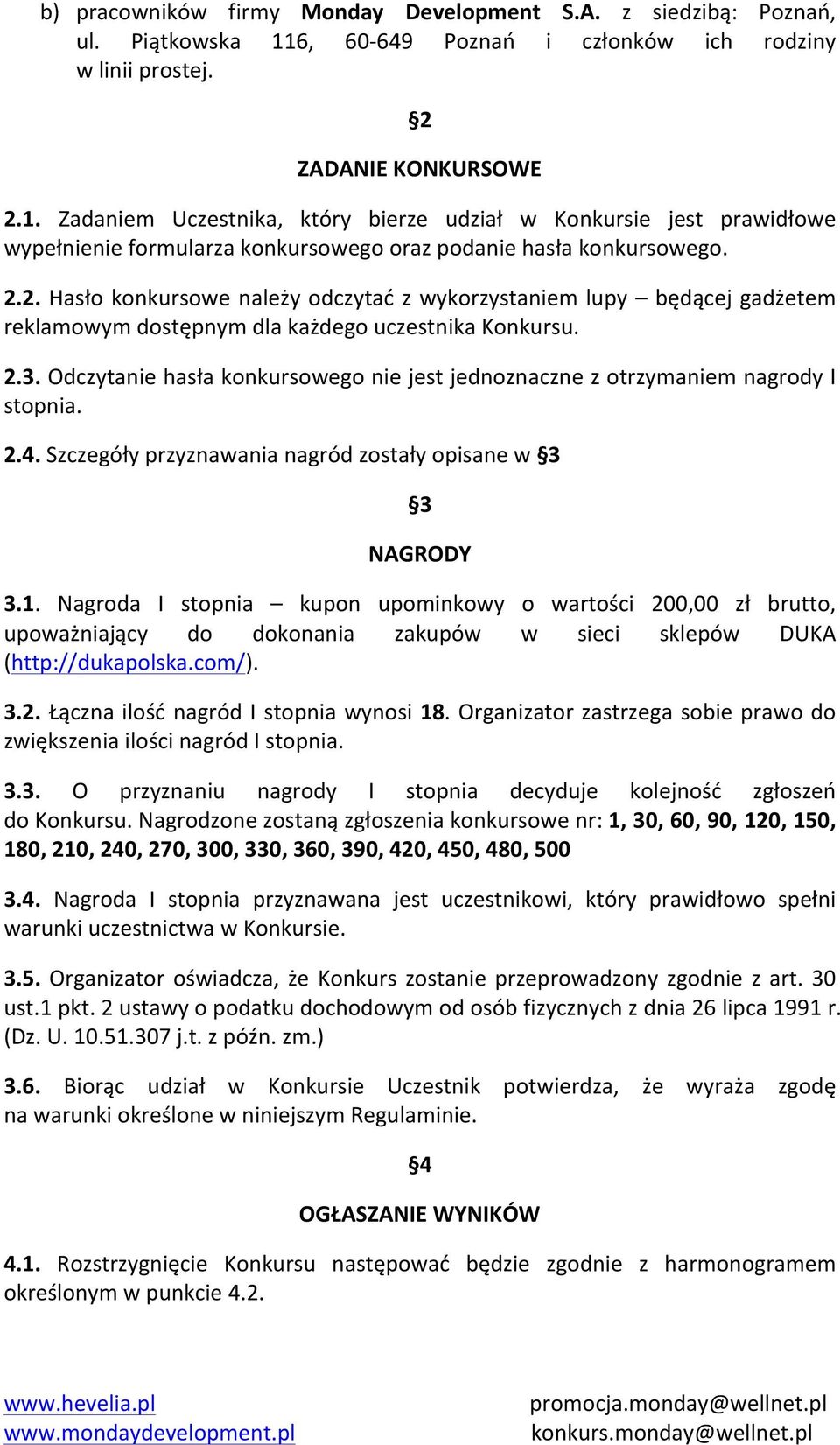 Zadaniem Uczestnika, który bierze udział w Konkursie jest prawidłowe wypełnienie formularza konkursowego oraz podanie hasła konkursowego. 2.