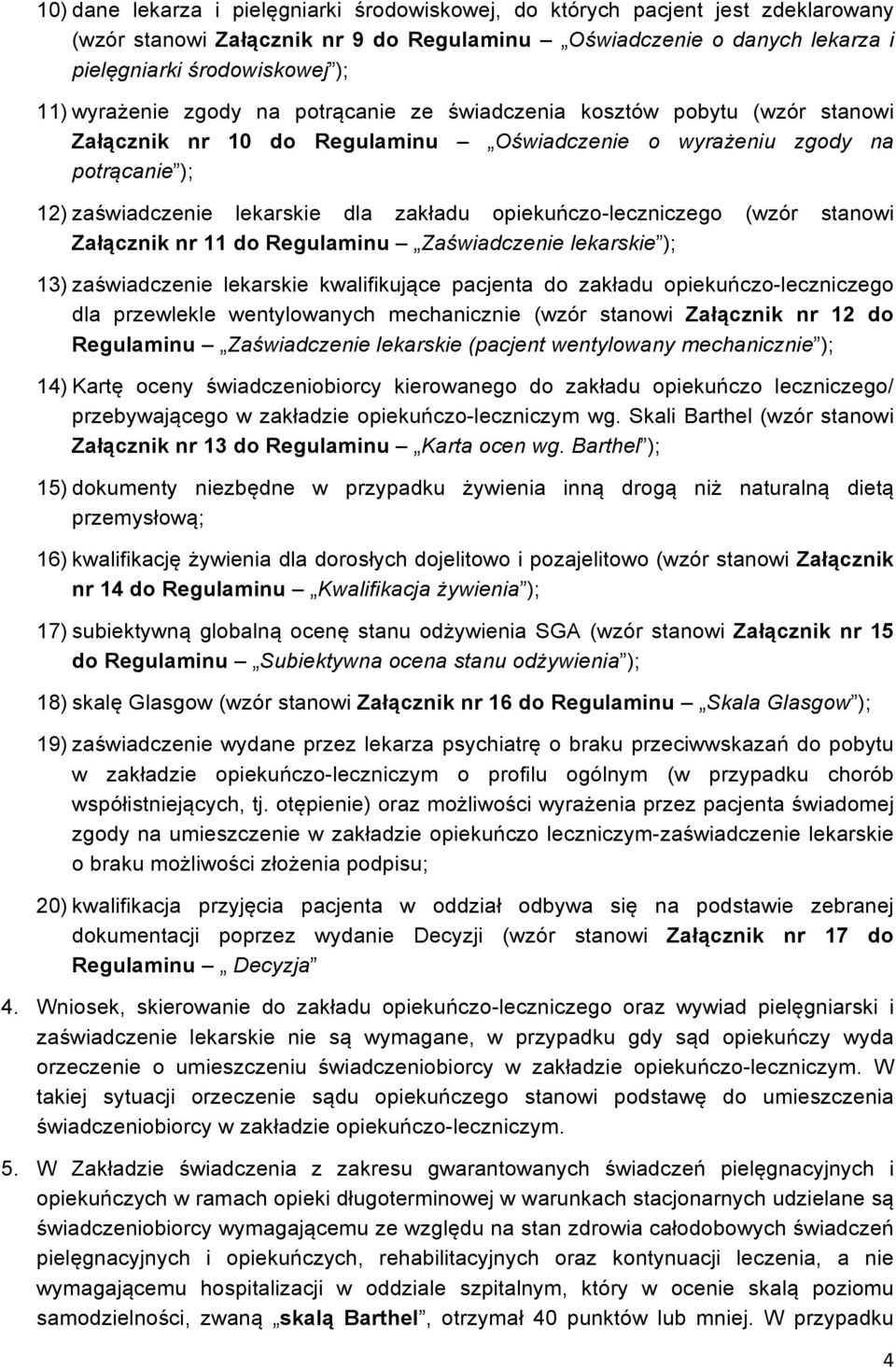 opiekuńczo-leczniczego (wzór stanowi Załącznik nr 11 do Regulaminu Zaświadczenie lekarskie ); 13) zaświadczenie lekarskie kwalifikujące pacjenta do zakładu opiekuńczo-leczniczego dla przewlekle