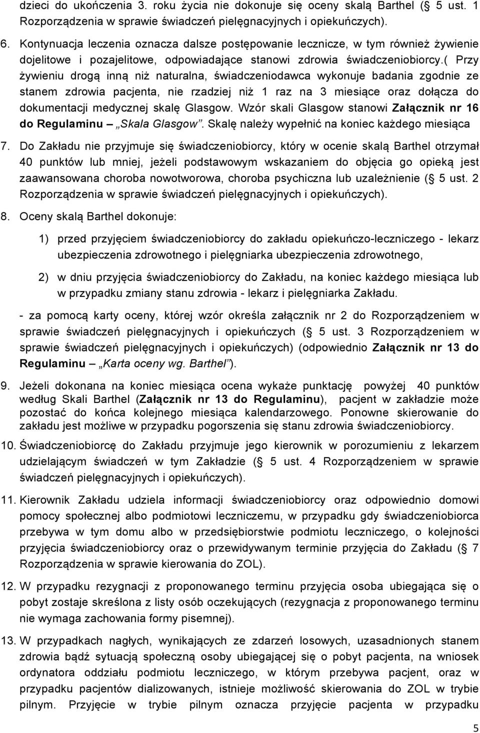 ( Przy żywieniu drogą inną niż naturalna, świadczeniodawca wykonuje badania zgodnie ze stanem zdrowia pacjenta, nie rzadziej niż 1 raz na 3 miesiące oraz dołącza do dokumentacji medycznej skalę