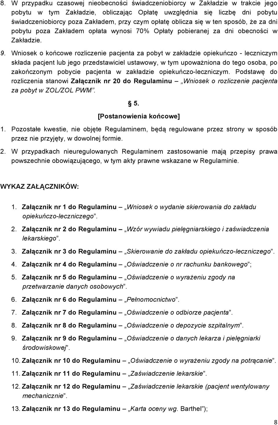 Wniosek o końcowe rozliczenie pacjenta za pobyt w zakładzie opiekuńczo - leczniczym składa pacjent lub jego przedstawiciel ustawowy, w tym upoważniona do tego osoba, po zakończonym pobycie pacjenta w