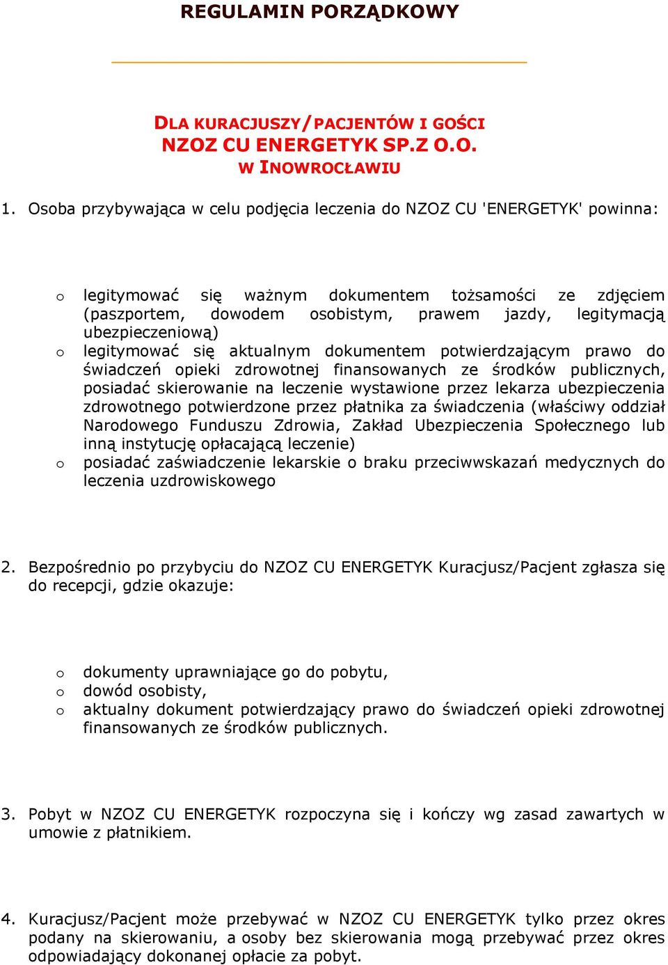 legitymwać się aktualnym dkumentem ptwierdzającym praw d świadczeń pieki zdrwtnej finanswanych ze śrdków publicznych, psiadać skierwanie na leczenie wystawine przez lekarza ubezpieczenia zdrwtneg