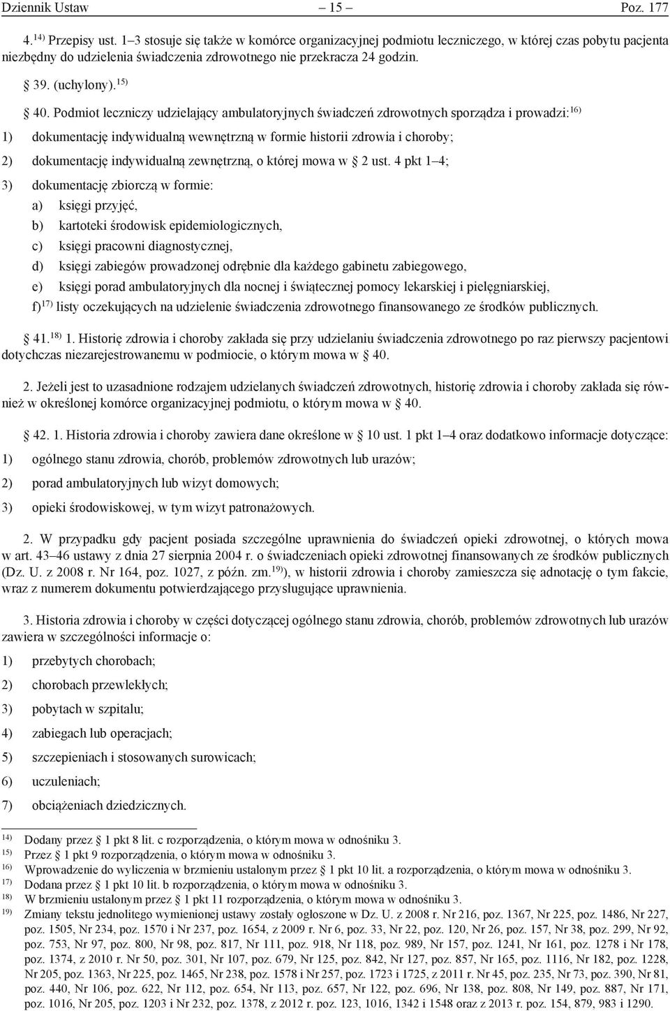 Podmiot leczniczy udzielający ambulatoryjnych świadczeń zdrowotnych sporządza i prowadzi: 16) 1) dokumentację indywidualną wewnętrzną w formie historii zdrowia i choroby; 2) dokumentację indywidualną