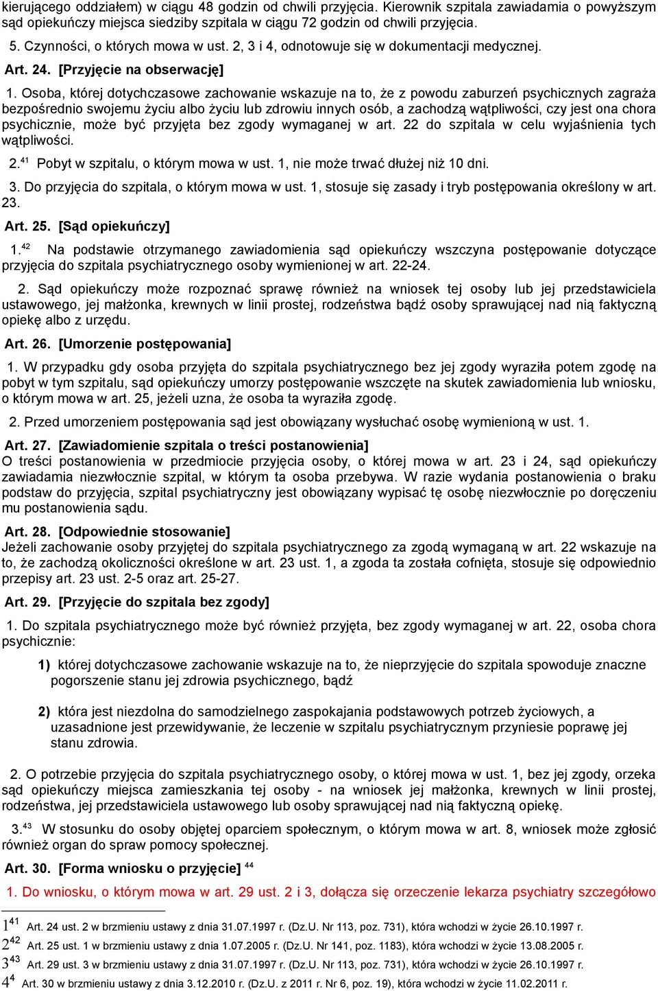 Osoba, której dotychczasowe zachowanie wskazuje na to, że z powodu zaburzeń psychicznych zagraża bezpośrednio swojemu życiu albo życiu lub zdrowiu innych osób, a zachodzą wątpliwości, czy jest ona