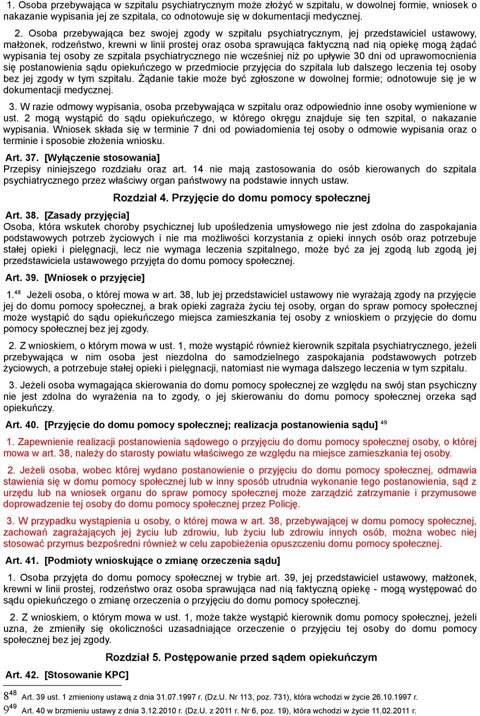 wypisania tej osoby ze szpitala psychiatrycznego nie wcześniej niż po upływie 30 dni od uprawomocnienia się postanowienia sądu opiekuńczego w przedmiocie przyjęcia do szpitala lub dalszego leczenia