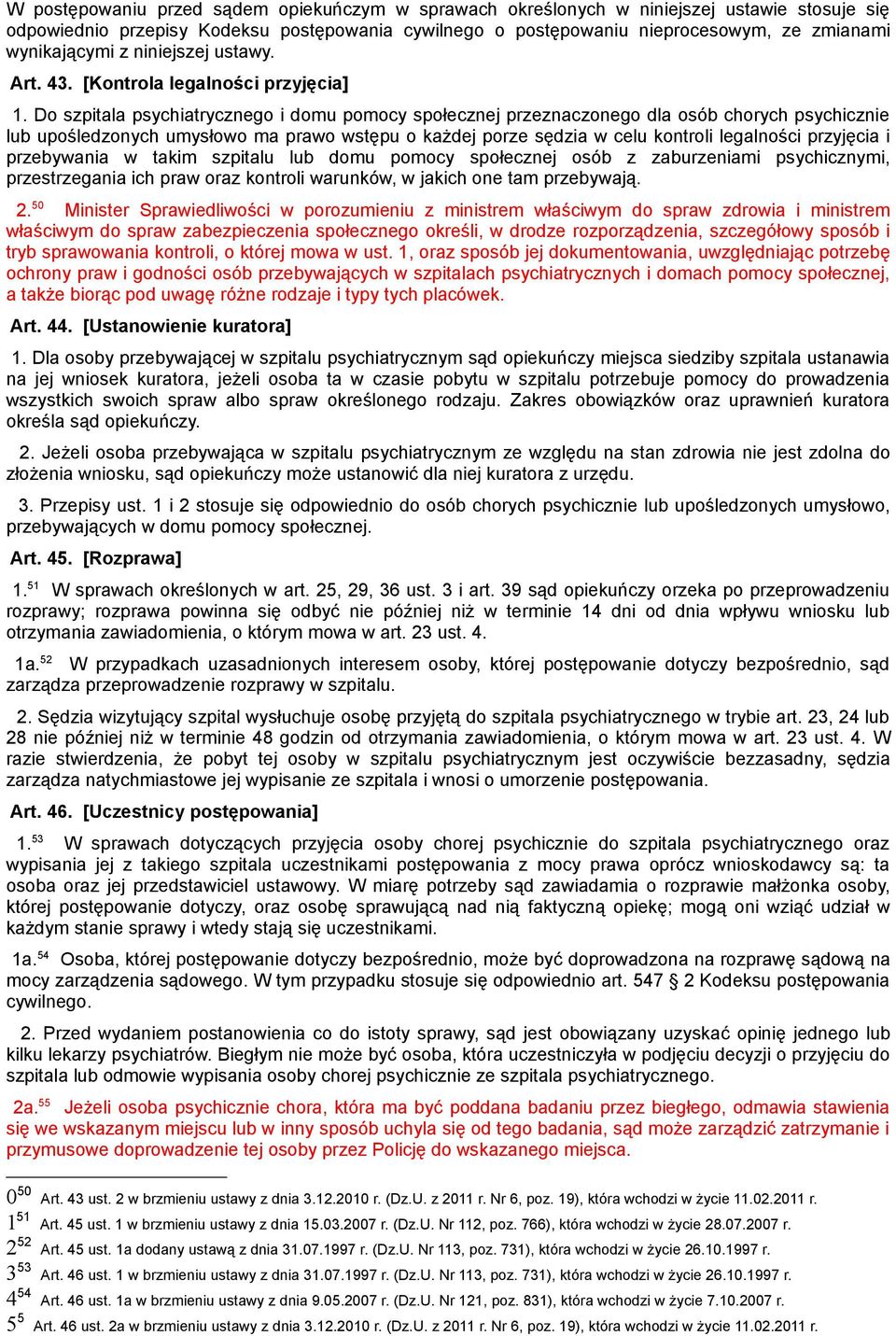 Do szpitala psychiatrycznego i domu pomocy społecznej przeznaczonego dla osób chorych psychicznie lub upośledzonych umysłowo ma prawo wstępu o każdej porze sędzia w celu kontroli legalności przyjęcia