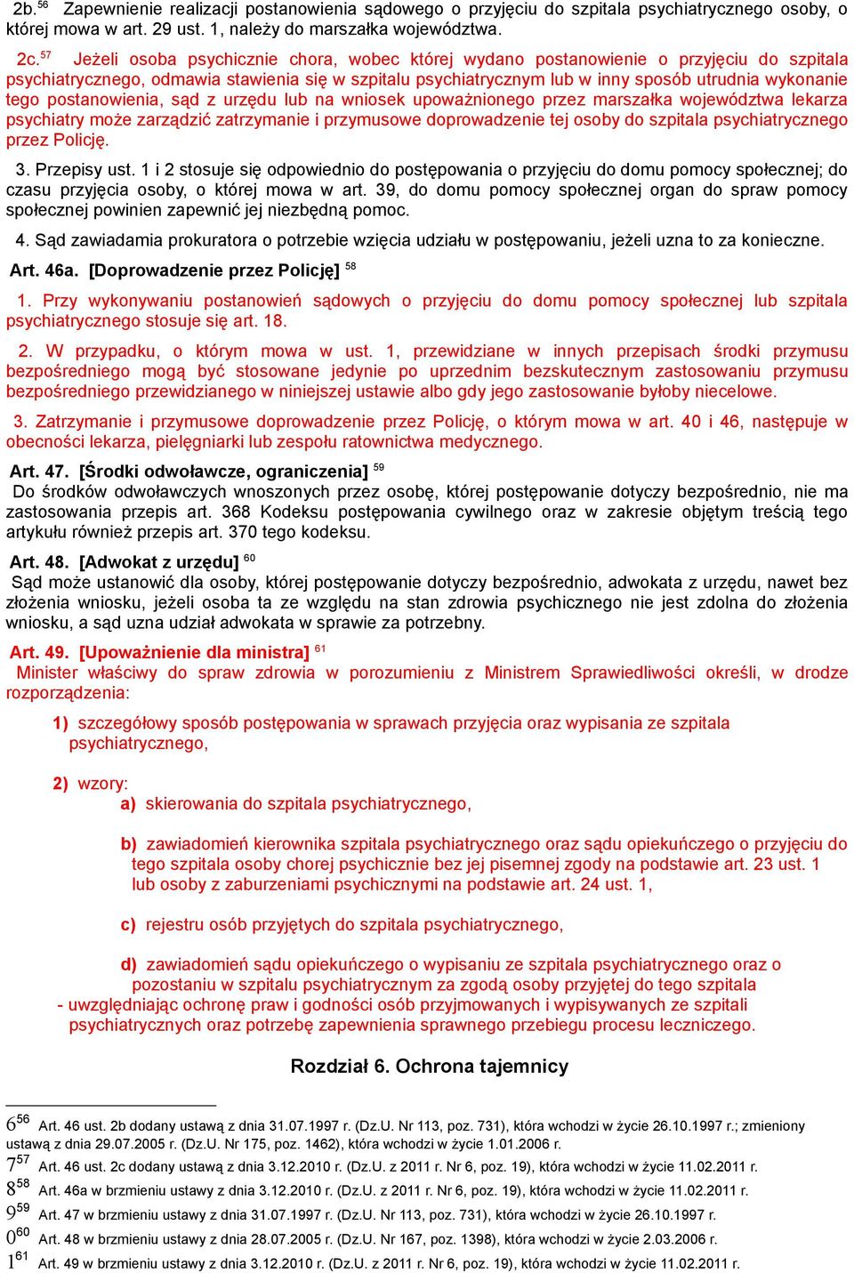 tego postanowienia, sąd z urzędu lub na wniosek upoważnionego przez marszałka województwa lekarza psychiatry może zarządzić zatrzymanie i przymusowe doprowadzenie tej osoby do szpitala