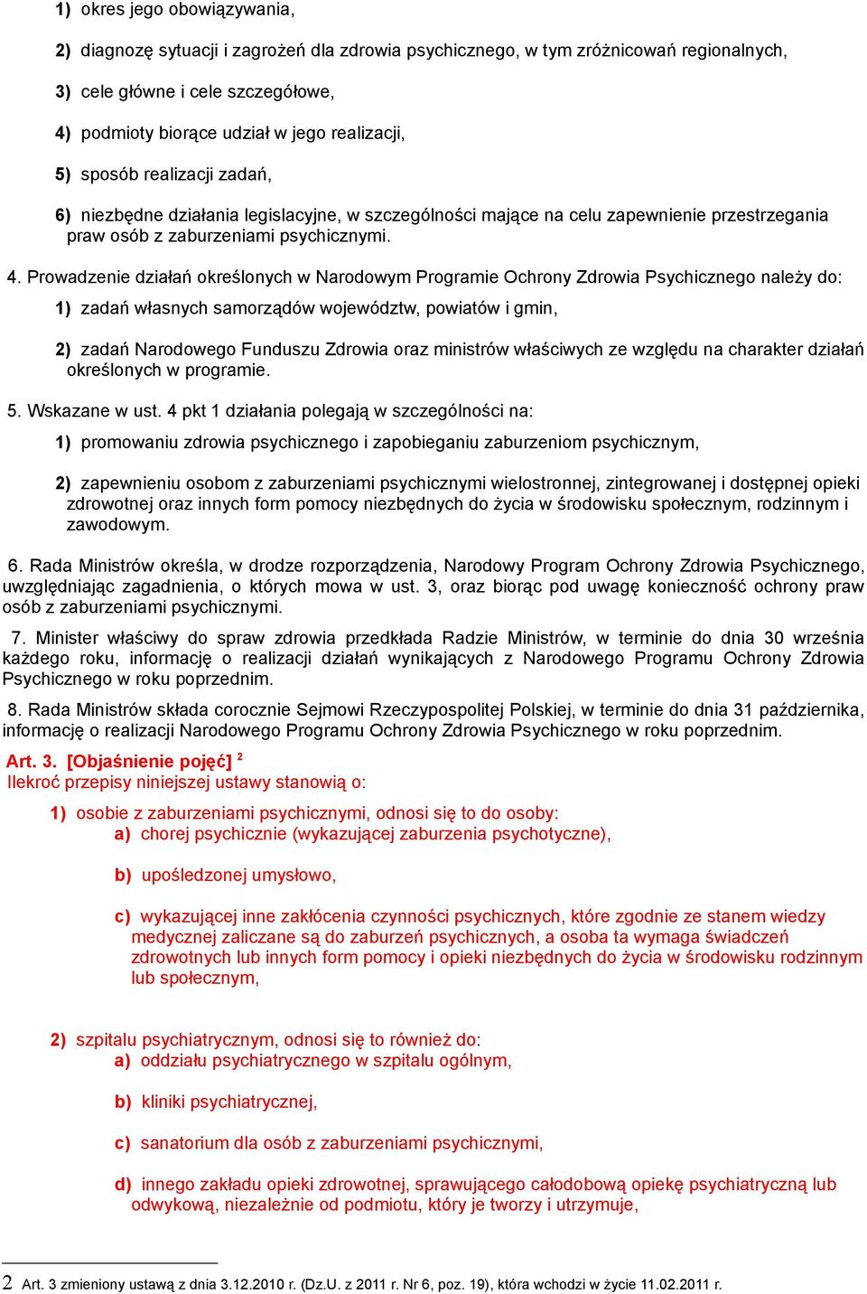 Prowadzenie działań określonych w Narodowym Programie Ochrony Zdrowia Psychicznego należy do: 1) zadań własnych samorządów województw, powiatów i gmin, 2) zadań Narodowego Funduszu Zdrowia oraz