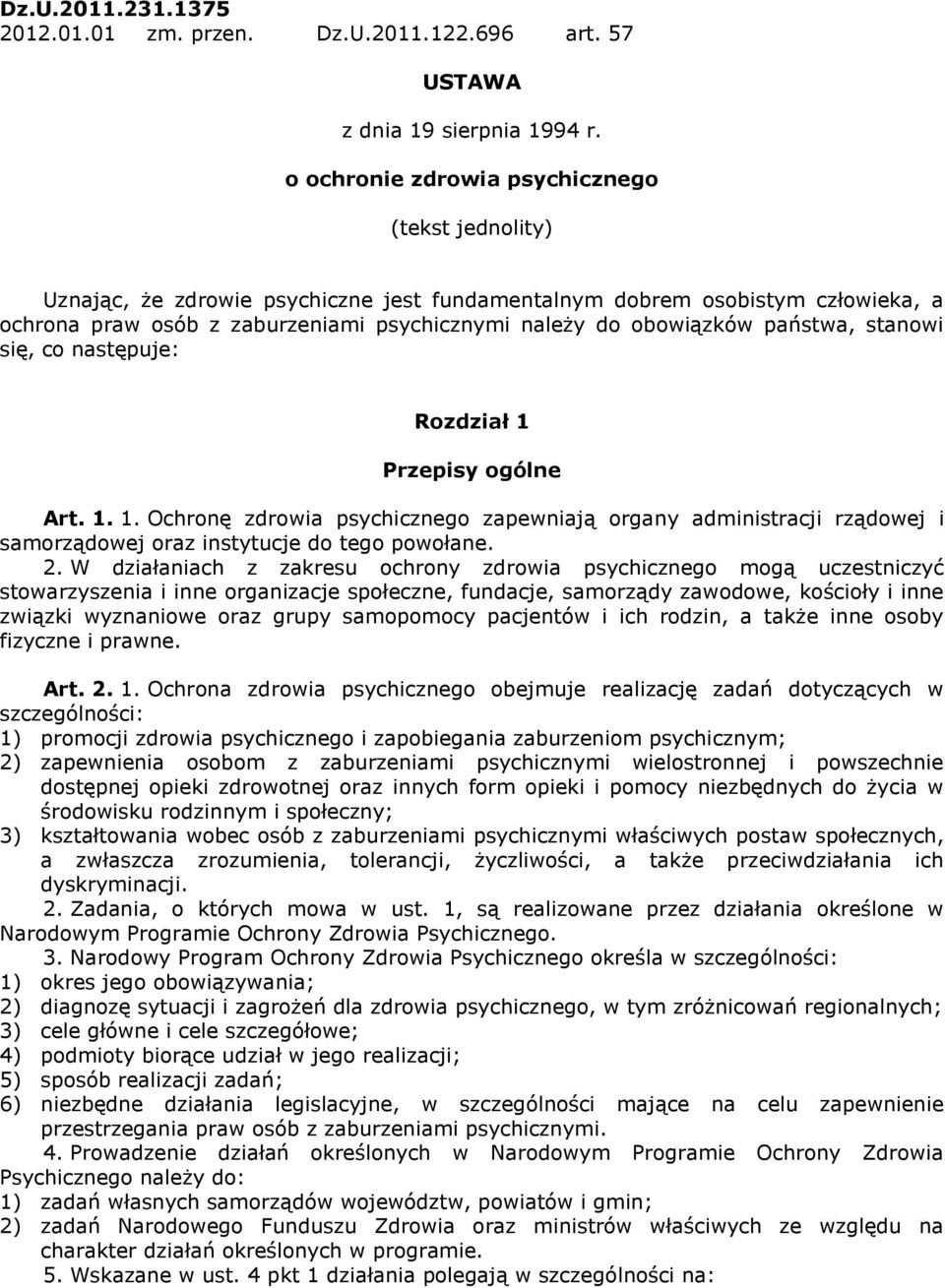 państwa, stanowi się, co następuje: Rozdział 1 Przepisy ogólne Art. 1. 1. Ochronę zdrowia psychicznego zapewniają organy administracji rządowej i samorządowej oraz instytucje do tego powołane. 2.