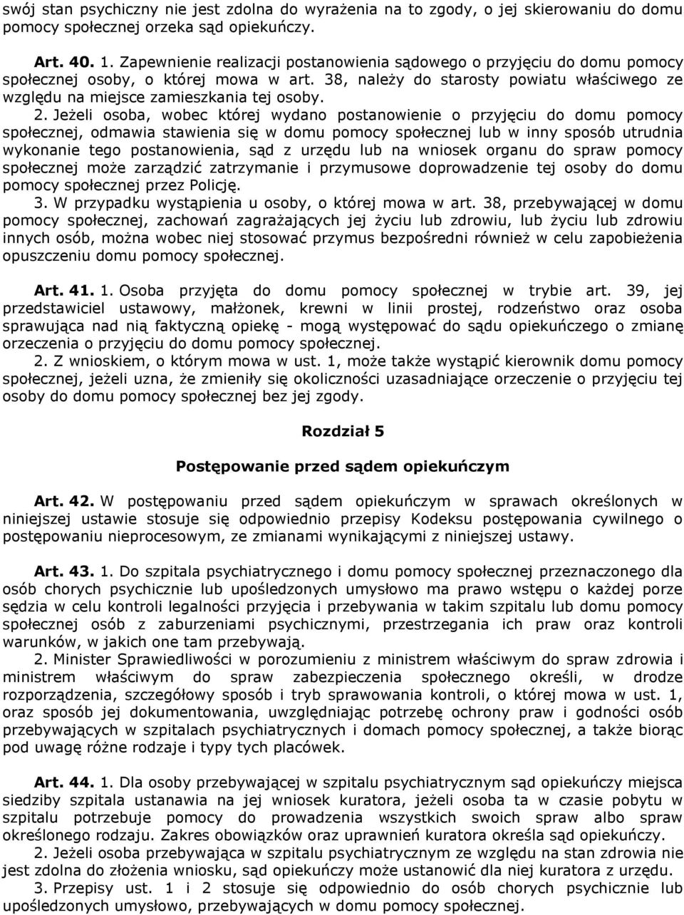 2. Jeżeli osoba, wobec której wydano postanowienie o przyjęciu do domu pomocy społecznej, odmawia stawienia się w domu pomocy społecznej lub w inny sposób utrudnia wykonanie tego postanowienia, sąd z