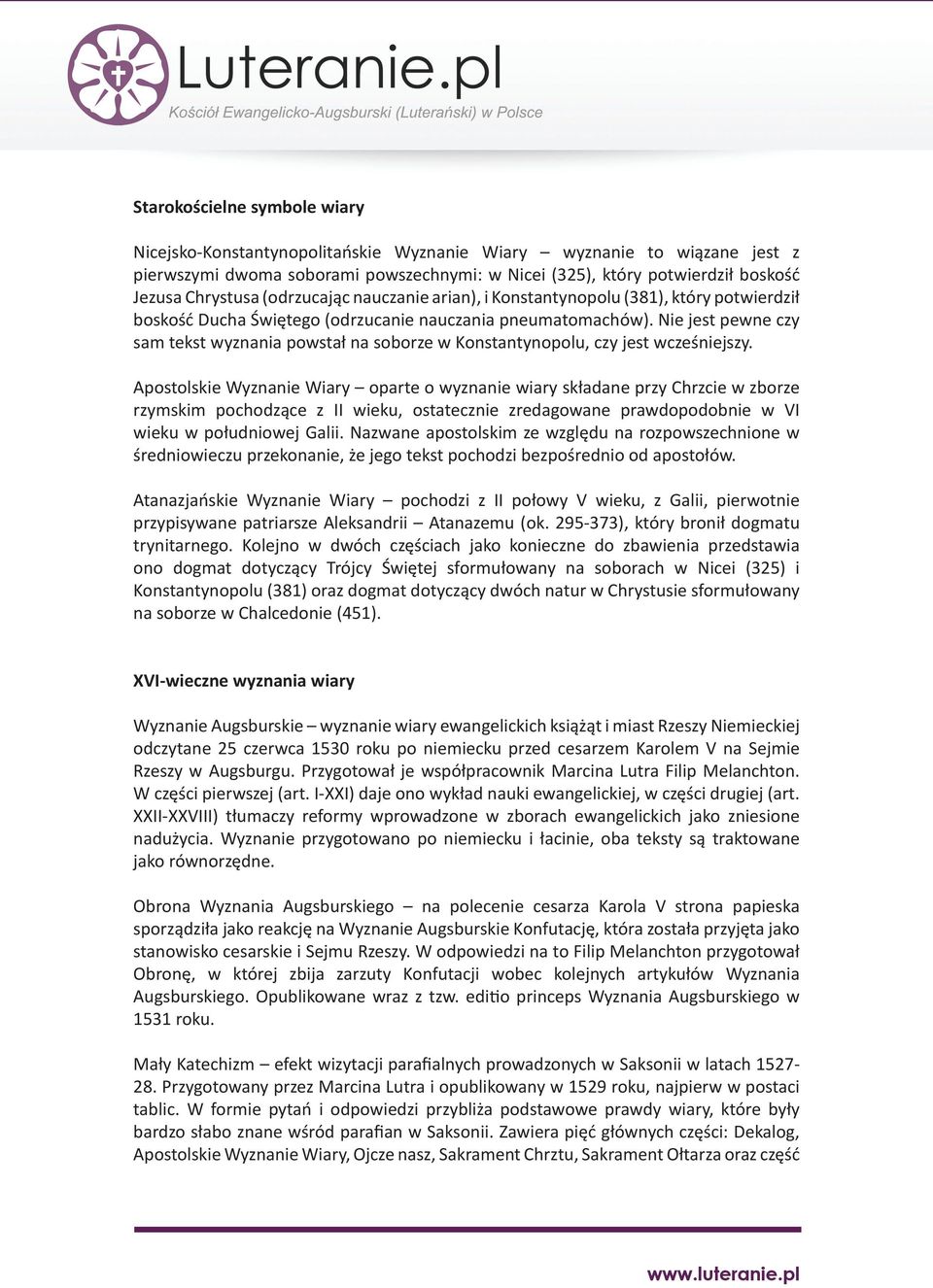 Nie jest pewne czy sam tekst wyznania powstał na soborze w Konstantynopolu, czy jest wcześniejszy.