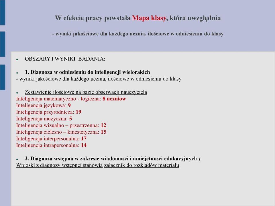 Inteligencja matematyczno - logiczna: 8 uczniow Inteligencja językowa: 9 Inteligencja przyrodnicza: 19 Inteligencja muzyczna: 5 Inteligencja wizualno przestrzenna: 12 Inteligencja