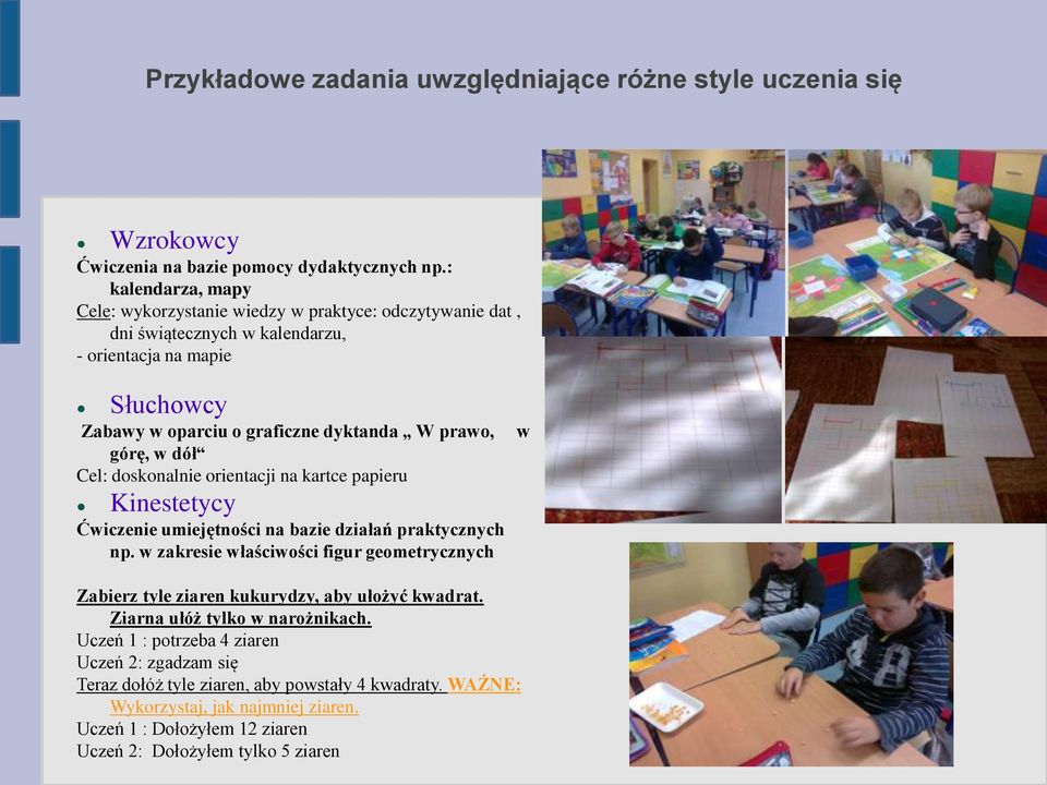 górę, w dół Cel: doskonalnie orientacji na kartce papieru Kinestetycy Ćwiczenie umiejętności na bazie działań praktycznych np.