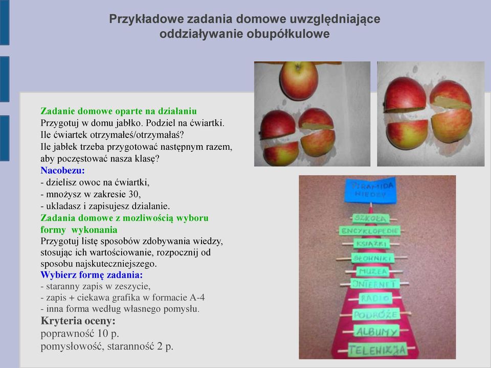 Nacobezu: - dzielisz owoc na ćwiartki, - mnożysz w zakresie 30, - ukladasz i zapisujesz dzialanie.