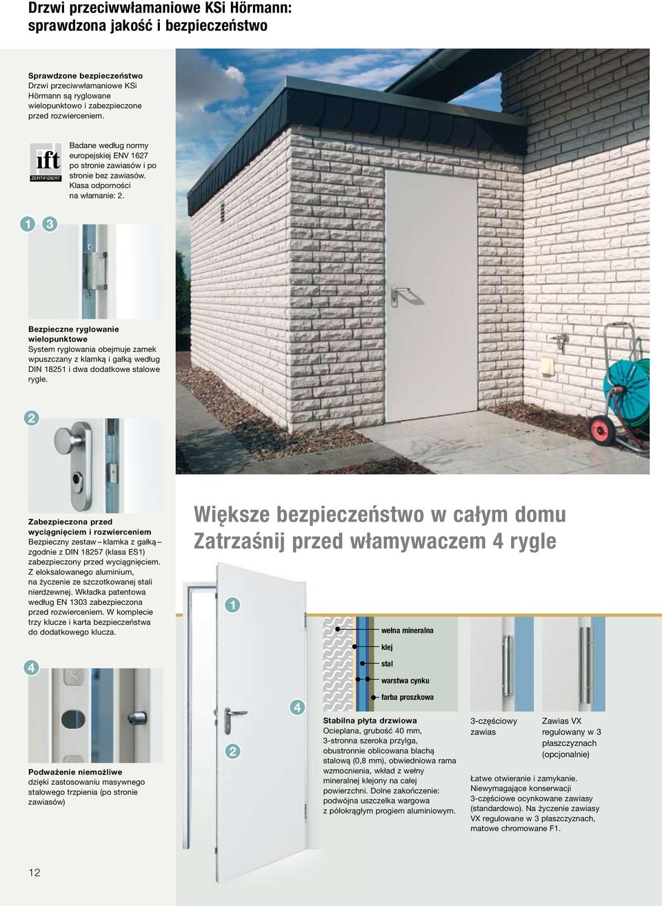 Bezpieczne ryglowanie wielopunktowe System ryglowania obejmuje zamek wpuszczany z klamką i gałką według DIN 18251 i dwa dodatkowe stalowe rygle.