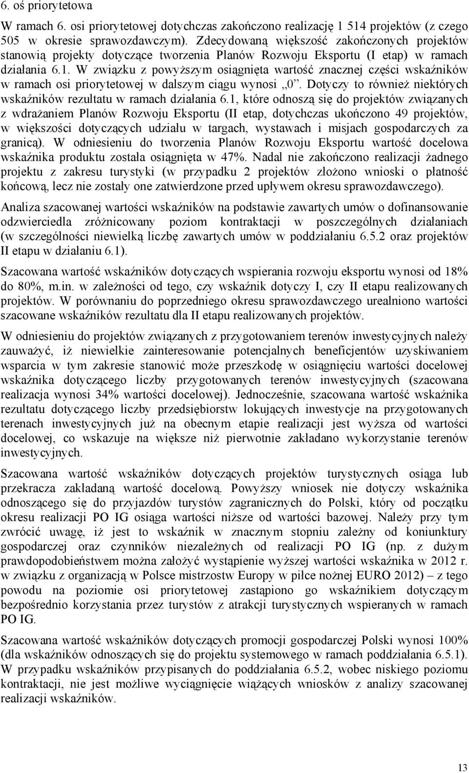 W związku z powyższym osiągnięta wartość znacznej części wskaźników w ramach osi priorytetowej w dalszym ciągu wynosi 0. Dotyczy to również niektórych wskaźników rezultatu w ramach działania 6.