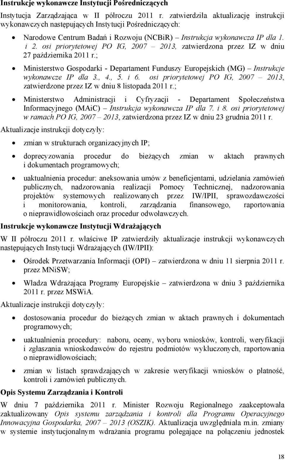 osi priorytetowej PO IG, 2007 2013, zatwierdzona przez IZ w dniu 27 października 2011 r.; Ministerstwo Gospodarki - Departament Funduszy Europejskich (MG) Instrukcje wykonawcze IP dla 3., 4., 5. i 6.