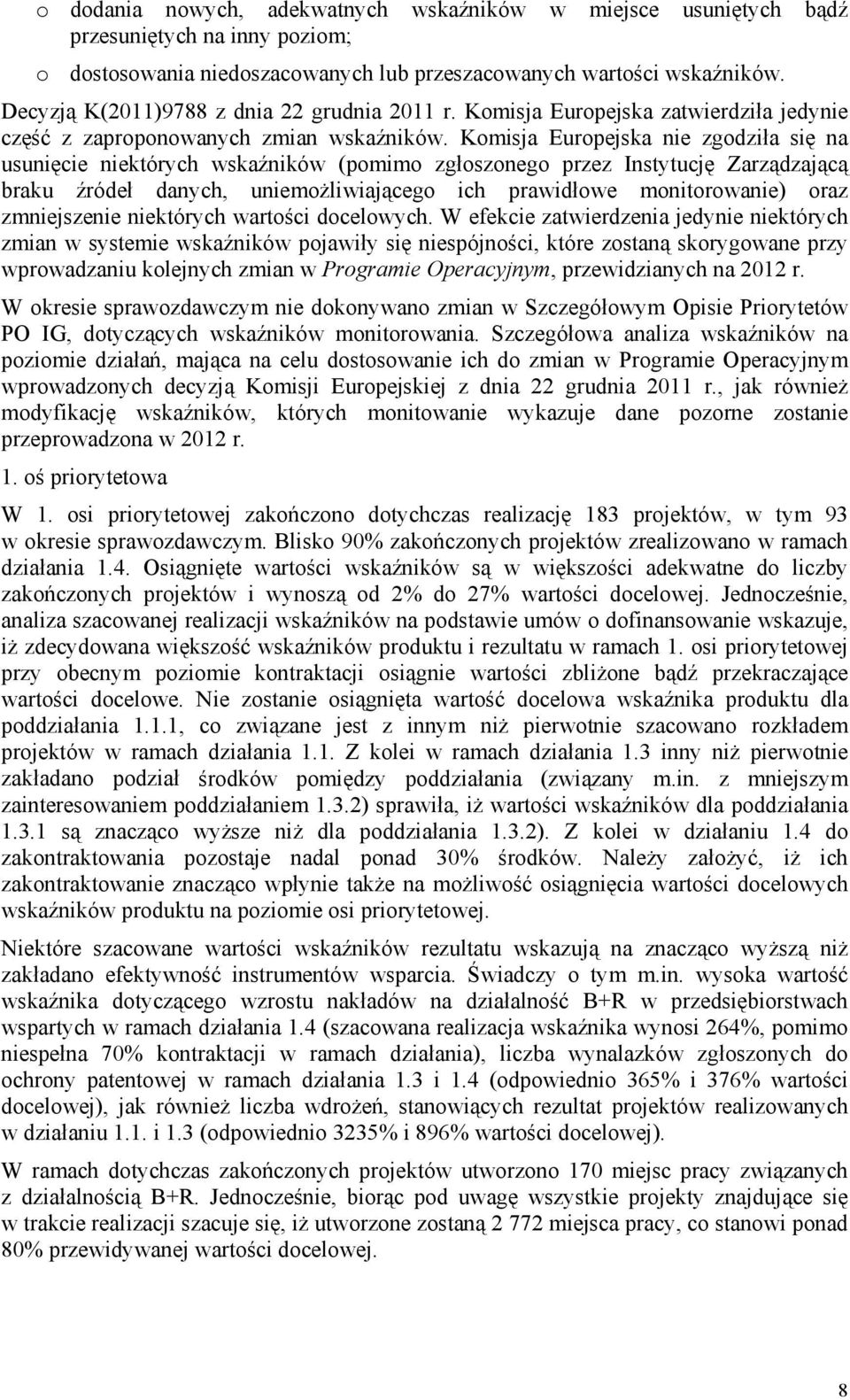 Komisja Europejska nie zgodziła się na usunięcie niektórych wskaźników (pomimo zgłoszonego przez Instytucję Zarządzającą braku źródeł danych, uniemożliwiającego ich prawidłowe monitorowanie) oraz