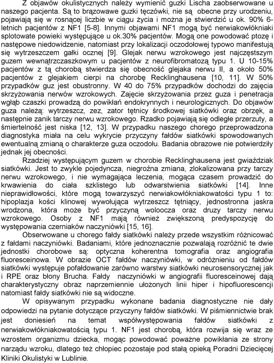 Innymi objawami NF1 mogą być nerwiakowłókniaki splotowate powieki występujące u ok.30% pacjentów.