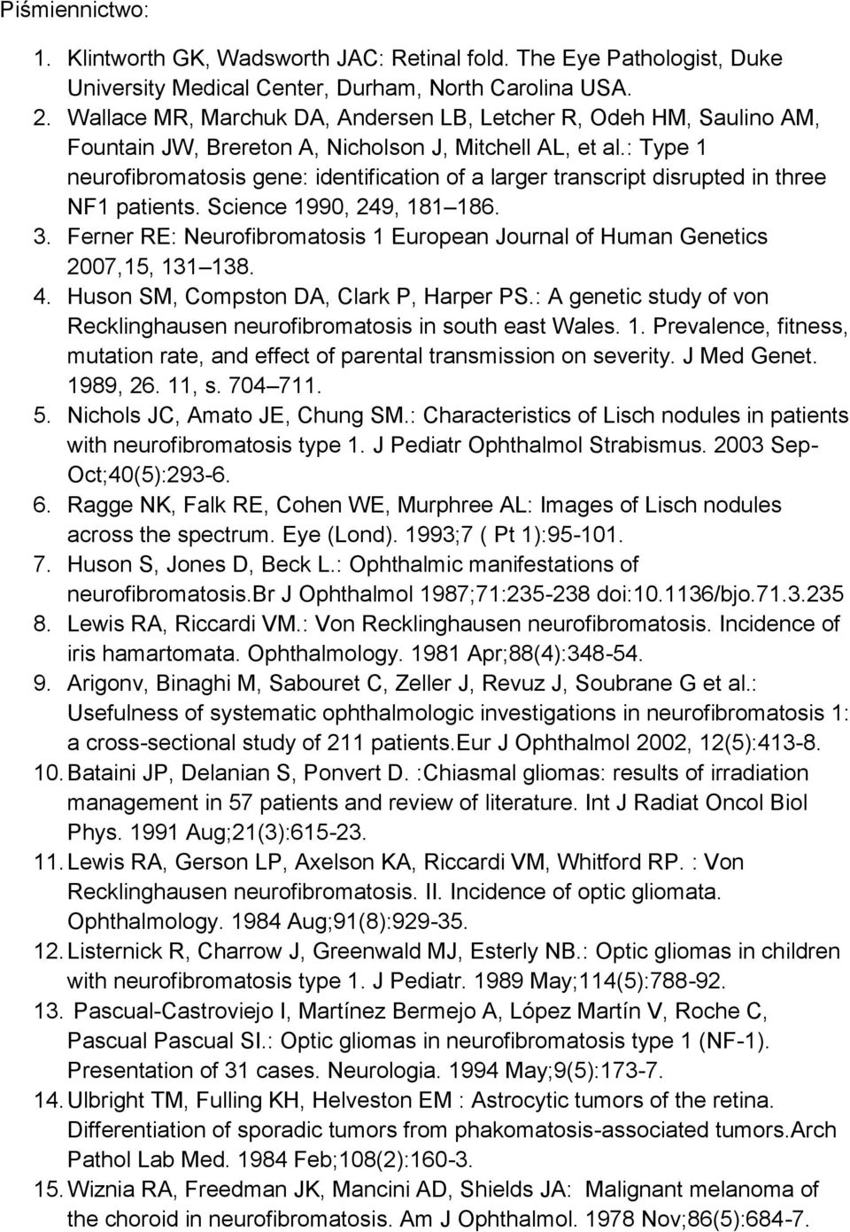 : Type 1 neurofibromatosis gene: identification of a larger transcript disrupted in three NF1 patients. Science 1990, 249, 181 186. 3.